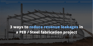 3 ways to reduce revenue leakages in a PEB / Steel fabrication project